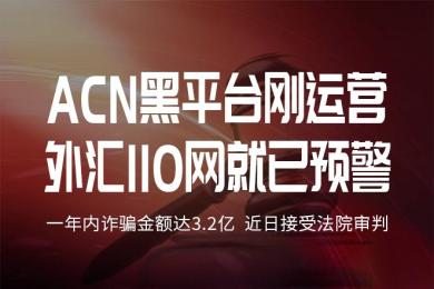 ACN黑平台刚运营 FX110网就已预警 一年内诈骗金额达3.2亿 近日接受法院审判 ACN黑平台刚运营 FX110网就已预警 一年内诈骗金额达3.2亿 近日接受法院审判