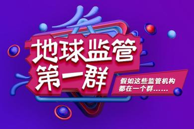 地球监管第一群:假如这些监管机构都在一个群…… 地球监管第一群:假如这些监管机构都在一个群……