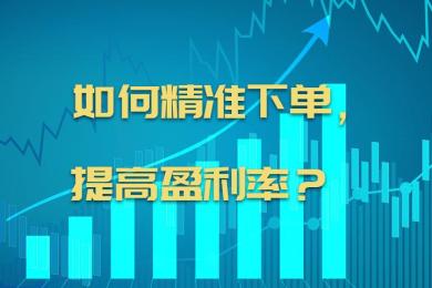如何精准下单,提高盈利率? 如何精准下单,提高盈利率?