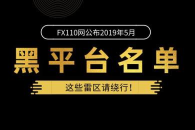 这些雷区请绕行!FX110公布2019年5月最新曝光黑平台名单! 这些雷区请绕行!FX110公布2019年5月最新曝光黑平台名单!