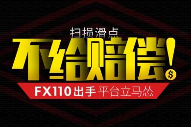 扫损滑点! 不给赔偿! FX110出手,平台立马怂! 扫损滑点! 不给赔偿! FX110出手,平台立马怂!
