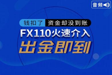 【音频】钱扣了资金却没到账!FX110火速介入,出金即到! 【音频】钱扣了资金却没到账!FX110火速介入,出金即到!