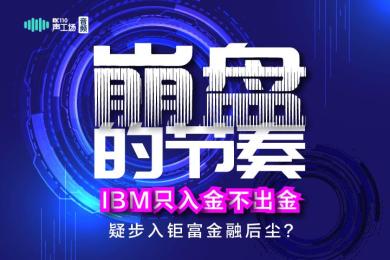【音频】崩盘的节奏?!高调的IBM只入金不出金,疑步入钜富金融后尘? 【音频】崩盘的节奏?!高调的IBM只入金不出金,疑步入钜富金融后尘?