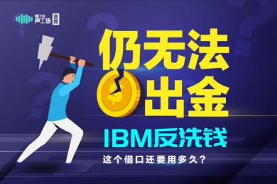 【音频】仍无法出金!IBM反洗钱这个借口还要用多久? 【音频】仍无法出金!IBM反洗钱这个借口还要用多久?