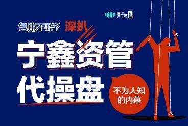 【独家】包赚不赔?深扒宁鑫科技代操盘不为人知的内幕! 【独家】包赚不赔?深扒宁鑫科技代操盘不为人知的内幕!