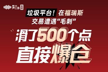 【音频】垃圾平台!在福瑞斯交易遭遇“毛刺”,滑了500个点直接爆仓! 【音频】垃圾平台!在福瑞斯交易遭遇“毛刺”,滑了500个点直接爆仓!