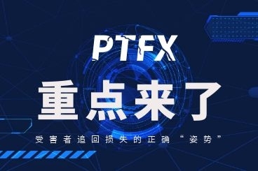 重点!PTFX普顿受害者追回损失的正确“姿势” 重点!PTFX普顿受害者追回损失的正确“姿势”