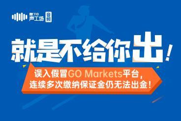 【音频】就是不给你出!误入假冒GO Markets平台,连续缴纳保证金仍无法出金! 【音频】就是不给你出!误入假冒GO Markets平台,连续缴纳保证金仍无法出金!
