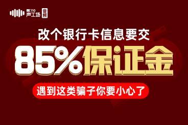 【音频】改个银行卡信息要交85%保证金?遇到这类骗子你要小心了 【音频】改个银行卡信息要交85%保证金?遇到这类骗子你要小心了