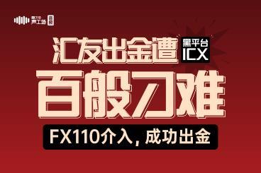 【音频】汇友出金遭黑平台ICX百般刁难!FX110介入,成功出金 【音频】汇友出金遭黑平台ICX百般刁难!FX110介入,成功出金