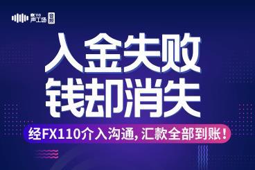【音频】入金失败,钱却消失?经FX110介入沟通,汇款全部到账! 【音频】入金失败,钱却消失?经FX110介入沟通,汇款全部到账!