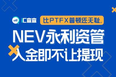比PTFX普顿还无耻,NEV永利资管入金即不让提现 比PTFX普顿还无耻,NEV永利资管入金即不让提现