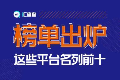 汇查查榜单出炉,这些平台名列前十 汇查查榜单出炉,这些平台名列前十