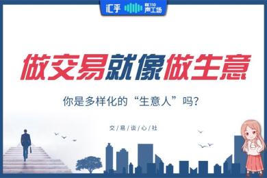 【音频】做交易就像做生意,你是多样化的“生意人”吗? 【音频】做交易就像做生意,你是多样化的“生意人”吗?