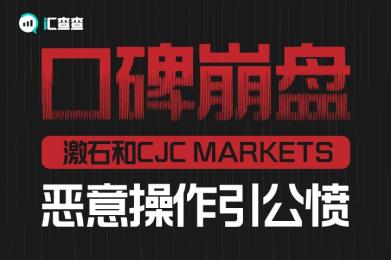 口碑崩盘!激石和CJC MARKETS恶意操作引公愤 口碑崩盘!激石和CJC MARKETS恶意操作引公愤