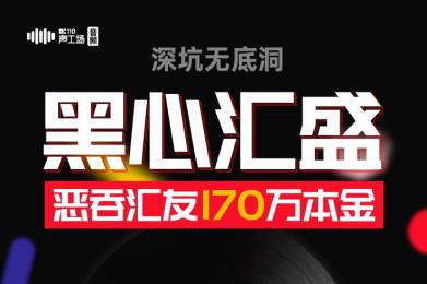 【音频】深坑无底洞!黑心汇盛恶吞汇友170万本金 【音频】深坑无底洞!黑心汇盛恶吞汇友170万本金