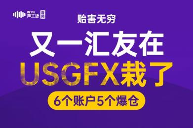 【音频】贻害无穷!又一汇友在USGFX栽了,6个账户5个爆仓 【音频】贻害无穷!又一汇友在USGFX栽了,6个账户5个爆仓