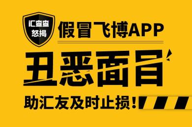 汇查查怒揭假冒飞博APP丑恶面目,助用户及时止损! 汇查查怒揭假冒飞博APP丑恶面目,助用户及时止损!