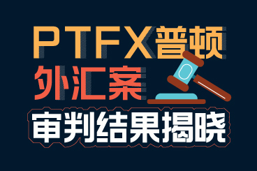 聚焦!PTFX普顿交易案审判结果揭晓! 聚焦!PTFX普顿交易案审判结果揭晓!