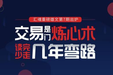 汇魂重磅雄文第7期出炉:交易是门炼心术,读完少走几年弯路! 汇魂重磅雄文第7期出炉:交易是门炼心术,读完少走几年弯路!
