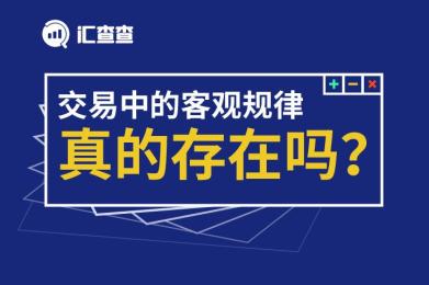 【汇查查】交易中的客观规律真的存在吗? 【汇查查】交易中的客观规律真的存在吗?