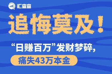 【汇查查】追悔莫及!“日赚百万”发财梦碎,痛失43万本金 【汇查查】追悔莫及!“日赚百万”发财梦碎,痛失43万本金