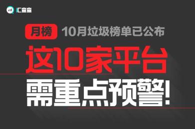 月榜 | 10月垃圾榜单已公布,这10家平台需重点预警! 月榜 | 10月垃圾榜单已公布,这10家平台需重点预警!