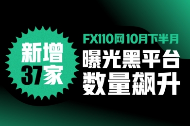 新增37家!FX110网10月下半月曝光黑平台数量飙升 新增37家!FX110网10月下半月曝光黑平台数量飙升