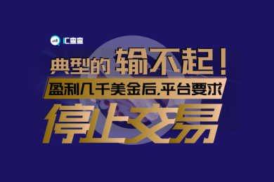 【汇查查】典型的输不起!盈利几千美金后,平台要求停止交易 【汇查查】典型的输不起!盈利几千美金后,平台要求停止交易