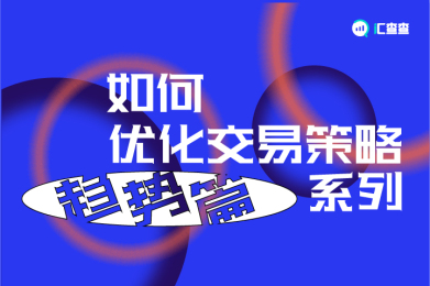 【汇查查】如何优化交易策略系列——趋势篇 【汇查查】如何优化交易策略系列——趋势篇