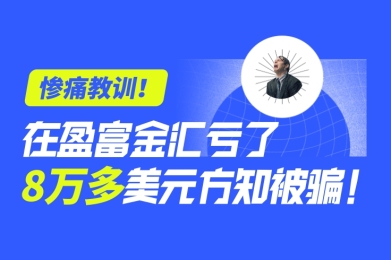 惨痛教训!在盈富金汇亏了8万多美元方知被骗! 惨痛教训!在盈富金汇亏了8万多美元方知被骗!