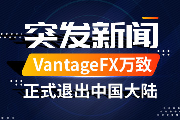 突发!Vantage FX万致正式退出中国大陆地区 突发!Vantage FX万致正式退出中国大陆地区