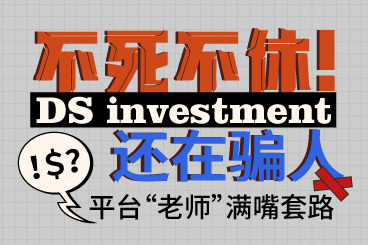 不死不休!DS investment还在骗人,平台“老师”满嘴套路 不死不休!DS investment还在骗人,平台“老师”满嘴套路