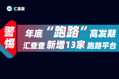 【汇查查】警惕!年底“跑路”高发期,汇查查新增13家跑路平台 【汇查查】警惕!年底“跑路”高发期,汇查查新增13家跑路平台