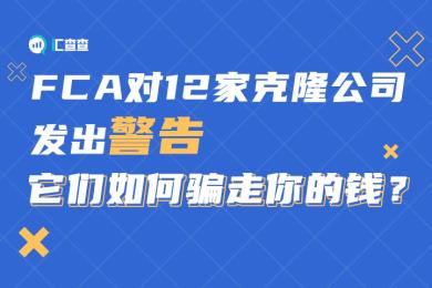 【汇查查资讯】FCA对12家克隆公司发出警告,它们如何骗走你的钱? 【汇查查资讯】FCA对12家克隆公司发出警告,它们如何骗走你的钱?