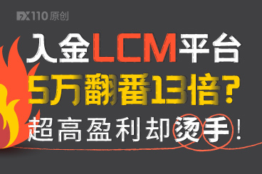 入金LCM平台5万翻番13倍?超高盈利却烫手! 入金LCM平台5万翻番13倍?超高盈利却烫手!