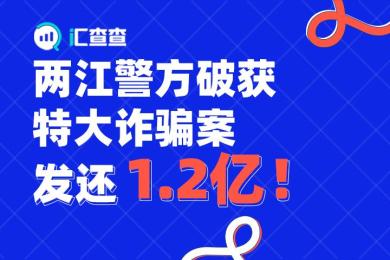 【汇查查资讯】两江警方破获特大诈骗案,发还1.2亿! 【汇查查资讯】两江警方破获特大诈骗案,发还1.2亿!