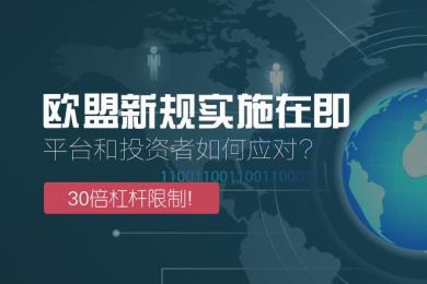 欧盟新规实施在即,平台和投资者如何应对30倍交易杠杆限制 欧盟新规实施在即,平台和投资者如何应对30倍交易杠杆限制