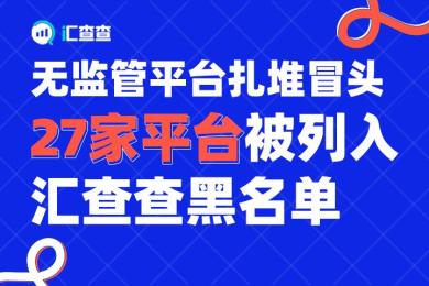 无监管平台扎堆冒头,27家平台被列入汇查查黑名单 无监管平台扎堆冒头,27家平台被列入汇查查黑名单