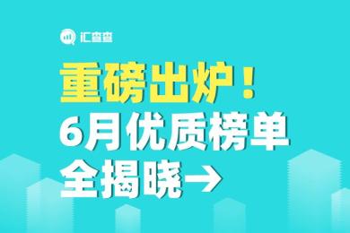 【汇查查】重磅出炉!6月优质榜单全揭晓→ 【汇查查】重磅出炉!6月优质榜单全揭晓→