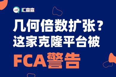 【汇查查预警】几何倍数扩张?这家克隆平台被FCA警告 【汇查查预警】几何倍数扩张?这家克隆平台被FCA警告