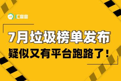 【汇查查】7月垃圾榜单发布,疑似又有平台跑路了! 【汇查查】7月垃圾榜单发布,疑似又有平台跑路了!