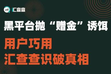 黑平台抛“赠金”诱饵,用户巧用汇查查识破真相! 黑平台抛“赠金”诱饵,用户巧用汇查查识破真相!