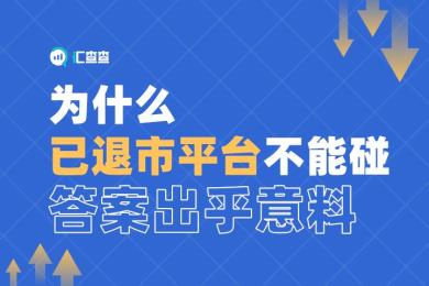 【汇查查】为什么已退市平台不能碰?答案出乎意料 【汇查查】为什么已退市平台不能碰?答案出乎意料