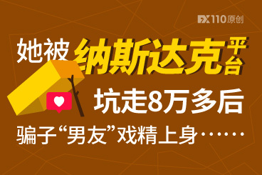 她被纳斯达克平台坑走8万多后,骗子“男友”戏精上身…… 她被纳斯达克平台坑走8万多后,骗子“男友”戏精上身……