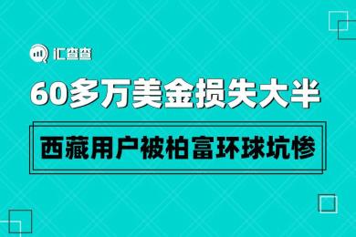 【汇查查】60多万美金损失大半,西藏用户被柏富环球坑惨 【汇查查】60多万美金损失大半,西藏用户被柏富环球坑惨