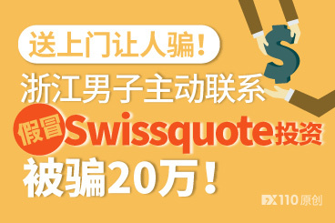 送上门让人骗!浙江男子主动联系假冒Swissquote投资,被骗20万! 送上门让人骗!浙江男子主动联系假冒Swissquote投资,被骗20万!