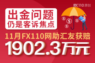 出金问题仍是客诉焦点,11月FX110网助汇友获赔1902.3万元! 出金问题仍是客诉焦点,11月FX110网助汇友获赔1902.3万元!