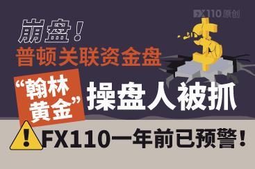 崩盘!普顿关联资金盘翰林黄金操盘人被抓,FX110一年前已预警! 崩盘!普顿关联资金盘翰林黄金操盘人被抓,FX110一年前已预警!