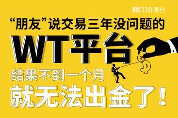 “朋友”说交易三年没问题的WT平台,结果不到一个月就无法出金了! “朋友”说交易三年没问题的WT平台,结果不到一个月就无法出金了!
